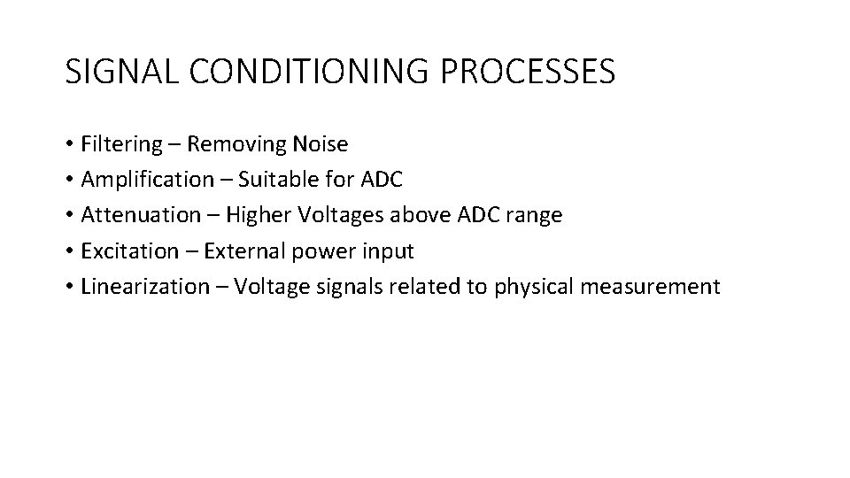 SIGNAL CONDITIONING PROCESSES • Filtering – Removing Noise • Amplification – Suitable for ADC