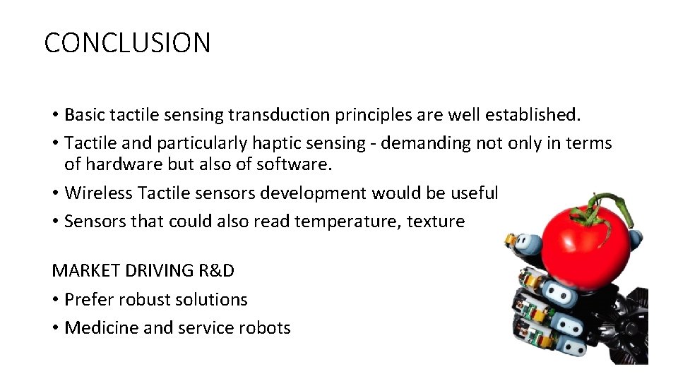 CONCLUSION • Basic tactile sensing transduction principles are well established. • Tactile and particularly
