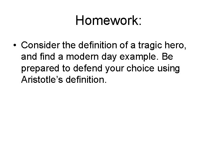 Homework: • Consider the definition of a tragic hero, and find a modern day