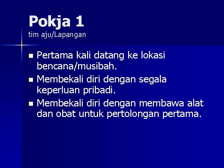 Pokja 1 tim aju/Lapangan Pertama kali datang ke lokasi bencana/musibah. n Membekali diri dengan