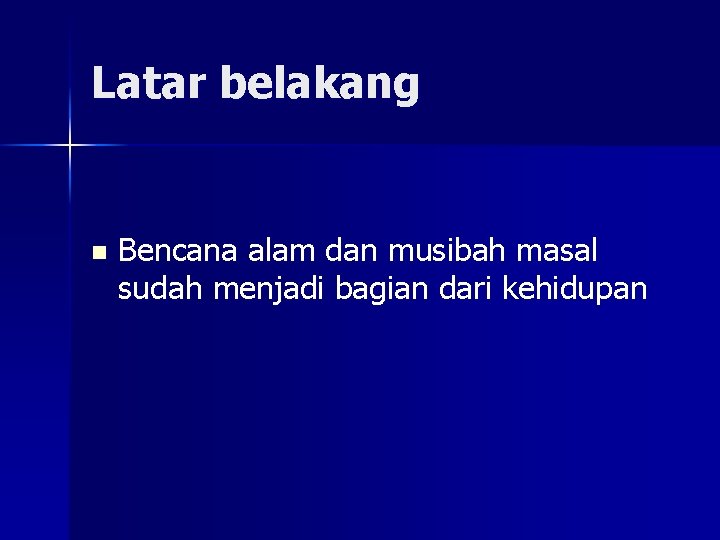 Latar belakang n Bencana alam dan musibah masal sudah menjadi bagian dari kehidupan 