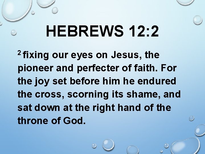 HEBREWS 12: 2 2 fixing our eyes on Jesus, the pioneer and perfecter of