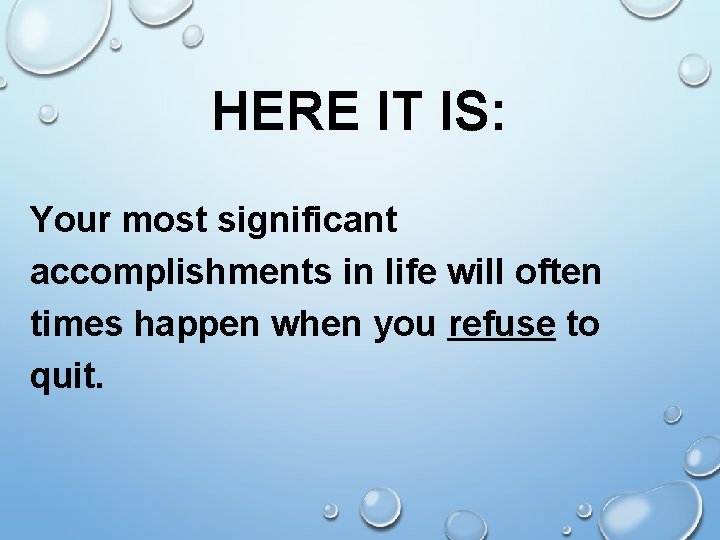 HERE IT IS: Your most significant accomplishments in life will often times happen when