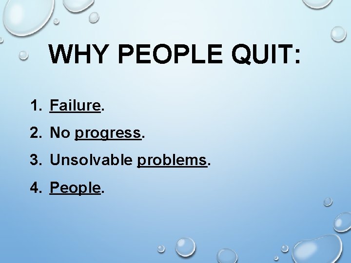 WHY PEOPLE QUIT: 1. Failure. 2. No progress. 3. Unsolvable problems. 4. People. 