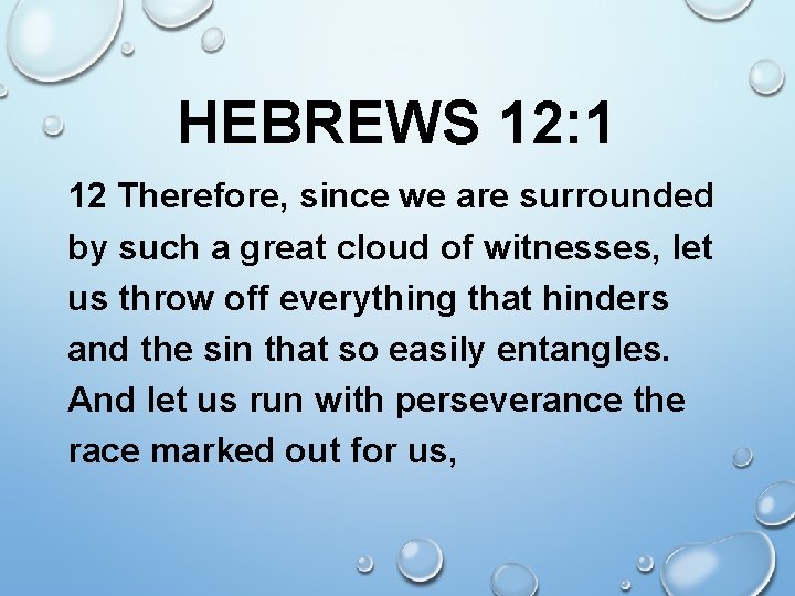 HEBREWS 12: 1 12 Therefore, since we are surrounded by such a great cloud