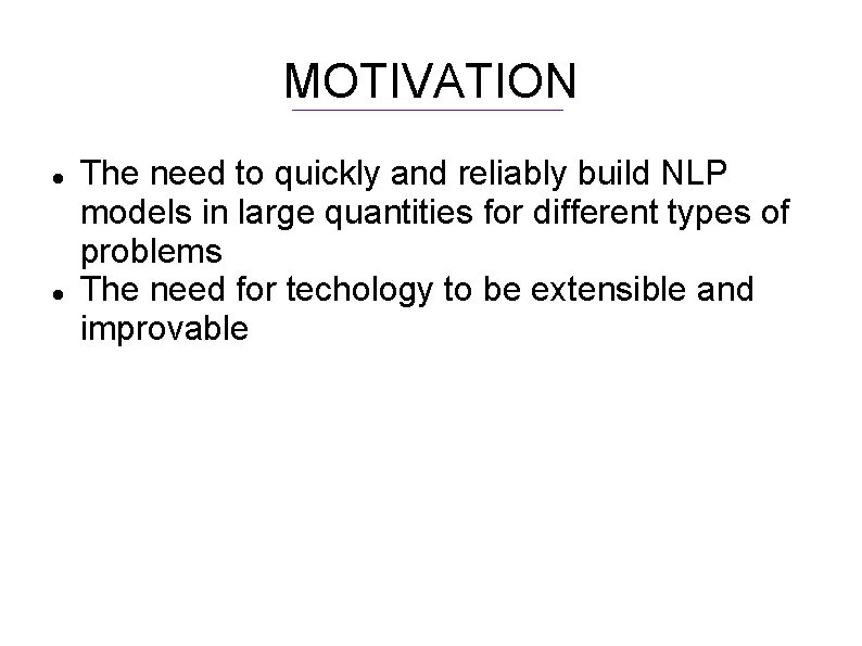 MOTIVATION The need to quickly and reliably build NLP models in large quantities for