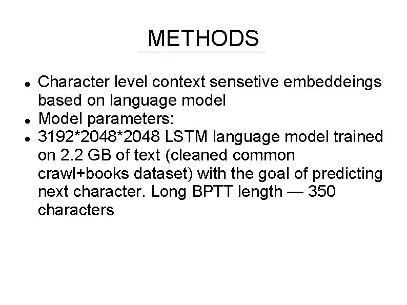 METHODS Character level context sensetive embeddeings based on language model Model parameters: 3192*2048 LSTM