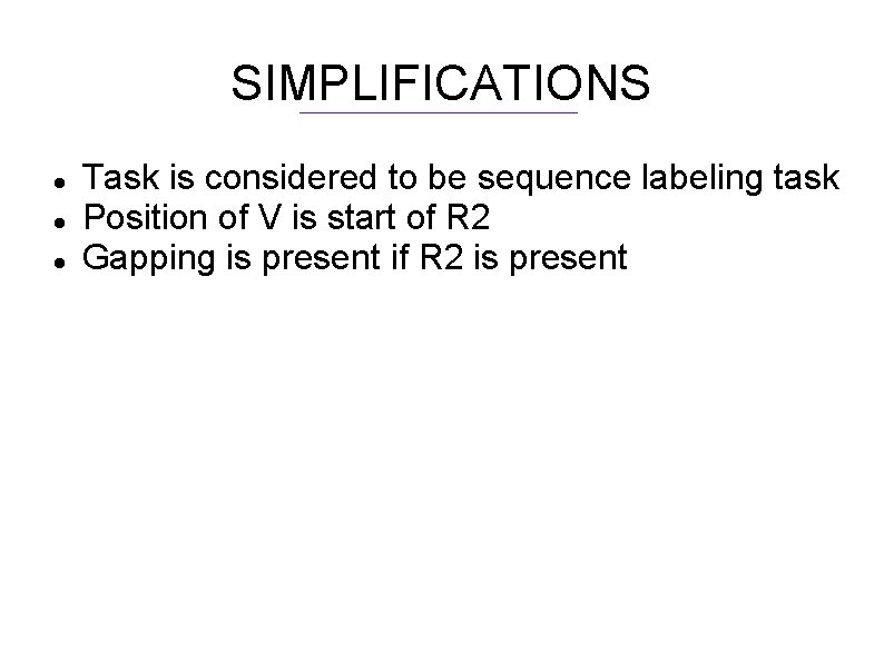 SIMPLIFICATIONS Task is considered to be sequence labeling task Position of V is start