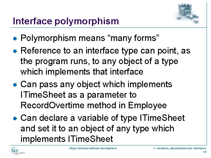 Interface polymorphism l l Polymorphism means “many forms” Reference to an interface type can