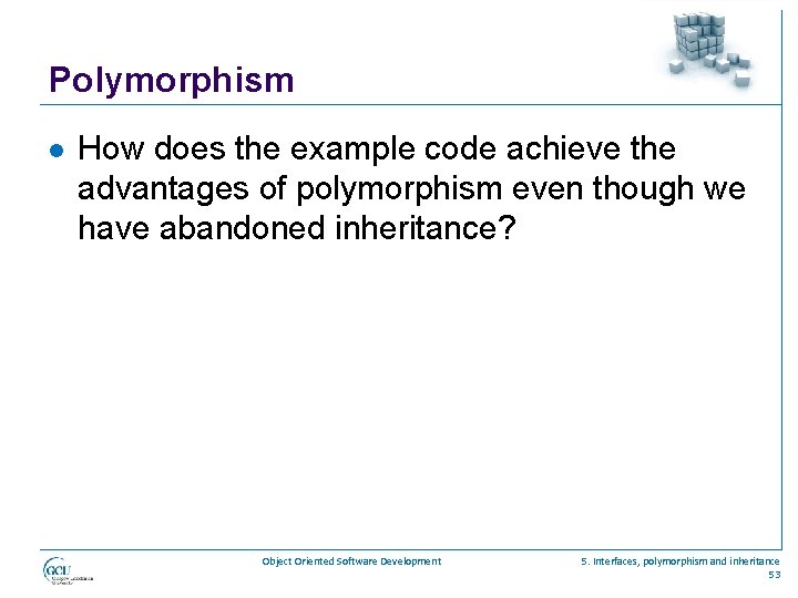 Polymorphism l How does the example code achieve the advantages of polymorphism even though