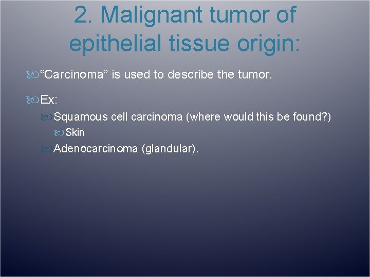 2. Malignant tumor of epithelial tissue origin: “Carcinoma” is used to describe the tumor.