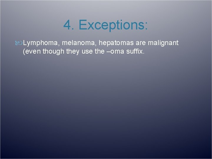 4. Exceptions: Lymphoma, melanoma, hepatomas are malignant (even though they use the –oma suffix.