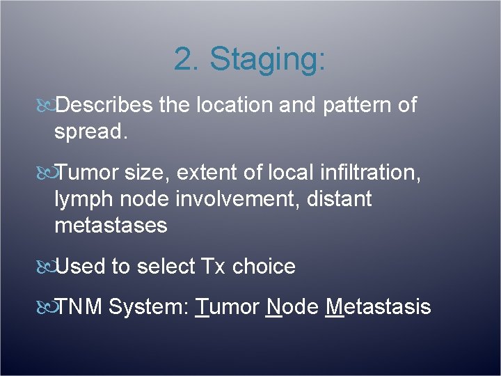 2. Staging: Describes the location and pattern of spread. Tumor size, extent of local