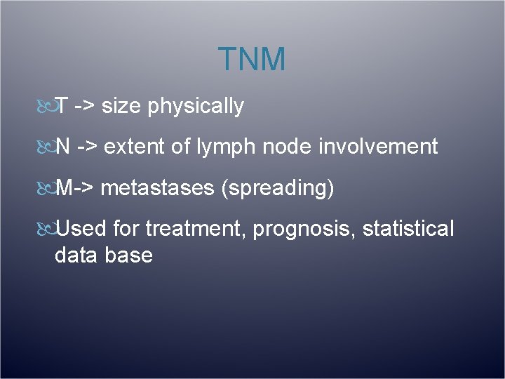 TNM T -> size physically N -> extent of lymph node involvement M-> metastases