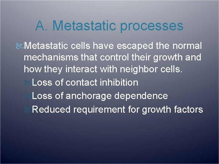A. Metastatic processes Metastatic cells have escaped the normal mechanisms that control their growth