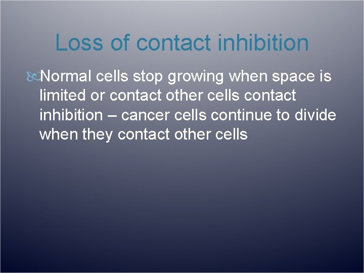 Loss of contact inhibition Normal cells stop growing when space is limited or contact