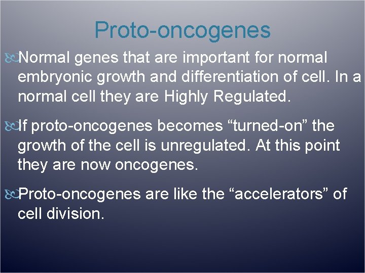 Proto-oncogenes Normal genes that are important for normal embryonic growth and differentiation of cell.