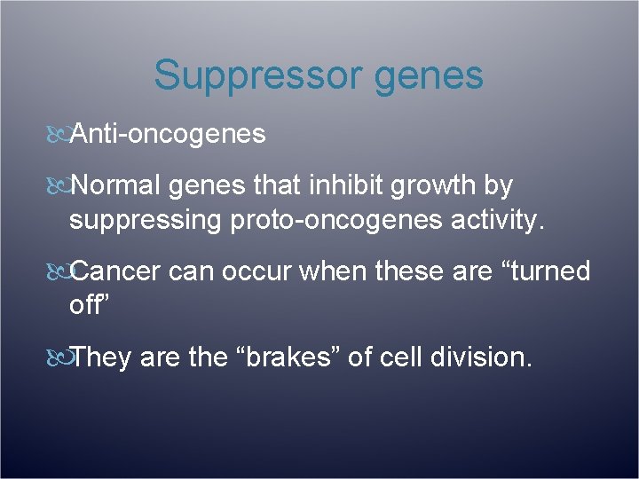 Suppressor genes Anti-oncogenes Normal genes that inhibit growth by suppressing proto-oncogenes activity. Cancer can