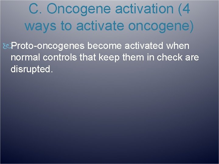 C. Oncogene activation (4 ways to activate oncogene) Proto-oncogenes become activated when normal controls