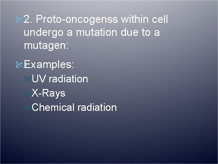  2. Proto-oncogenss within cell undergo a mutation due to a mutagen: Examples: UV