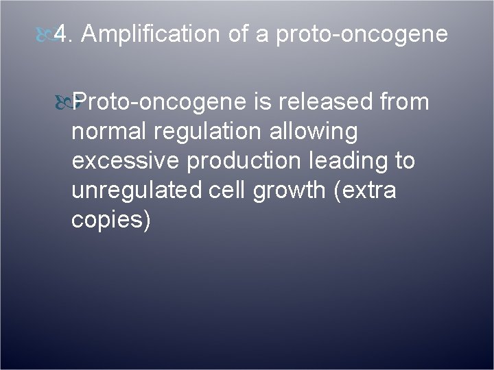  4. Amplification of a proto-oncogene Proto-oncogene is released from normal regulation allowing excessive