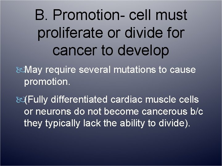 B. Promotion- cell must proliferate or divide for cancer to develop May require several