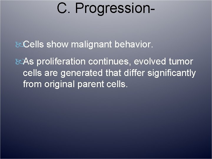 C. Progression Cells show malignant behavior. As proliferation continues, evolved tumor cells are generated