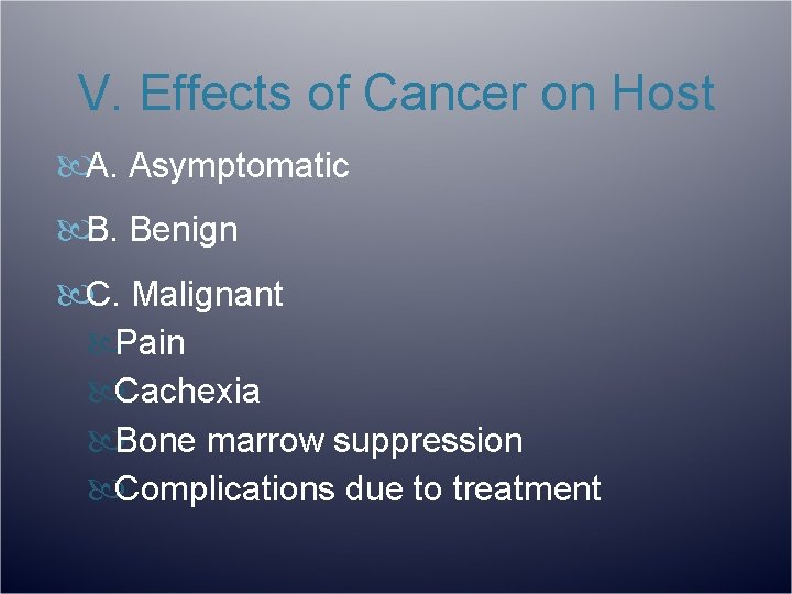 V. Effects of Cancer on Host A. Asymptomatic B. Benign C. Malignant Pain Cachexia