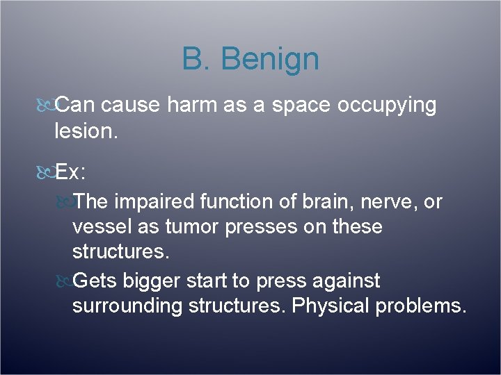 B. Benign Can cause harm as a space occupying lesion. Ex: The impaired function