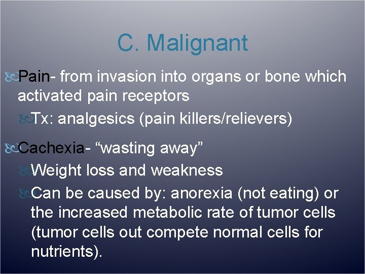 C. Malignant Pain- from invasion into organs or bone which activated pain receptors Tx: