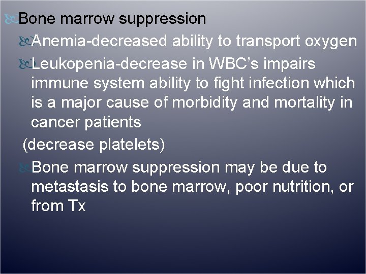  Bone marrow suppression Anemia-decreased ability to transport oxygen Leukopenia-decrease in WBC’s impairs immune