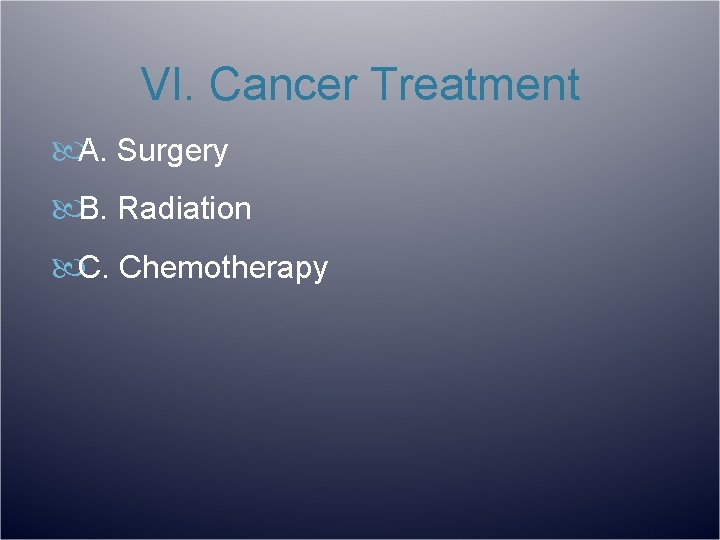 VI. Cancer Treatment A. Surgery B. Radiation C. Chemotherapy 