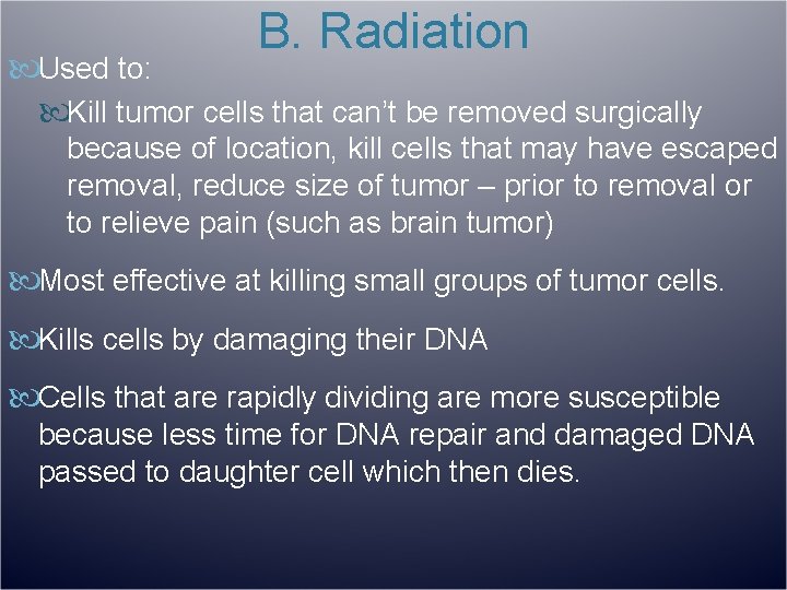 B. Radiation Used to: Kill tumor cells that can’t be removed surgically because of
