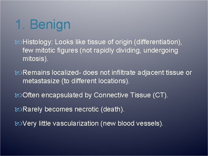 1. Benign Histology: Looks like tissue of origin (differentiation), few mitotic figures (not rapidly