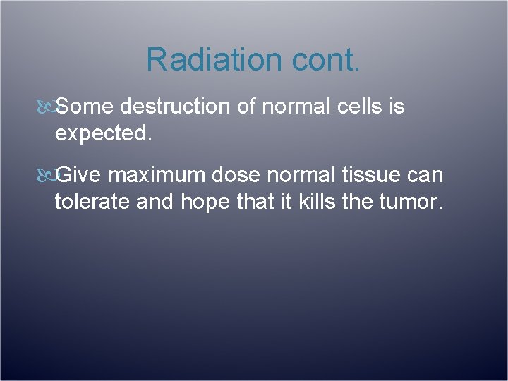 Radiation cont. Some destruction of normal cells is expected. Give maximum dose normal tissue