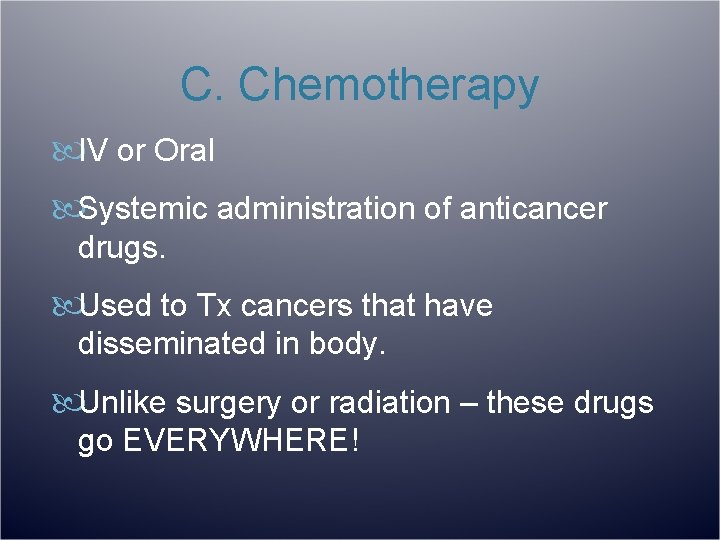 C. Chemotherapy IV or Oral Systemic administration of anticancer drugs. Used to Tx cancers