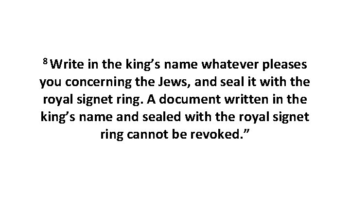 8 Write in the king’s name whatever pleases you concerning the Jews, and seal