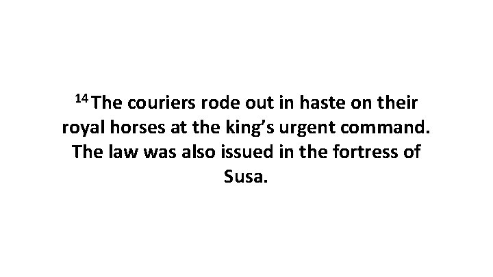 14 The couriers rode out in haste on their royal horses at the king’s