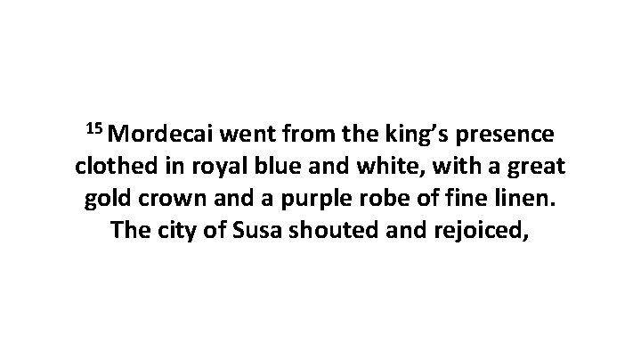 15 Mordecai went from the king’s presence clothed in royal blue and white, with