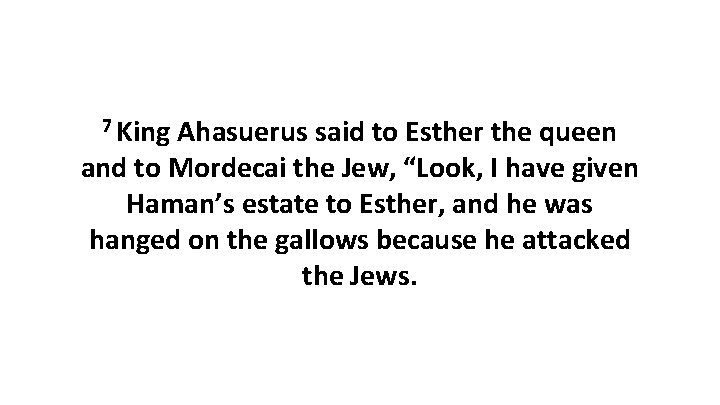 7 King Ahasuerus said to Esther the queen and to Mordecai the Jew, “Look,