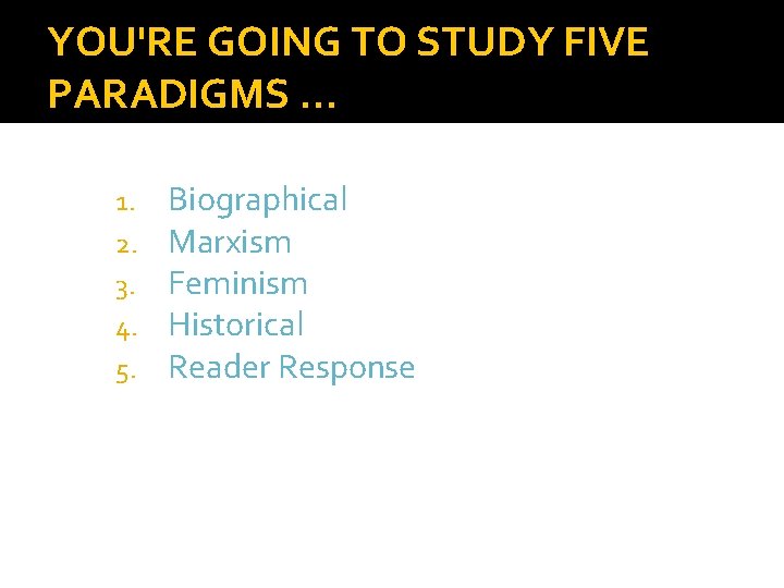 YOU'RE GOING TO STUDY FIVE PARADIGMS … 1. 2. 3. 4. 5. Biographical Marxism