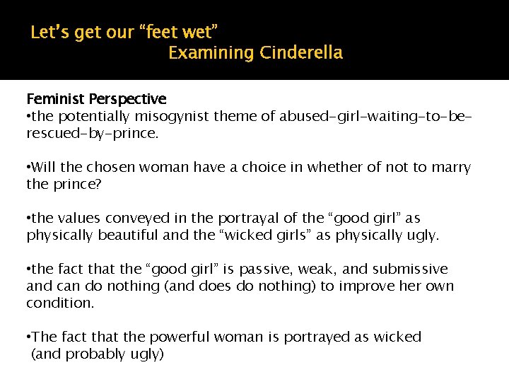 Let’s get our “feet wet” Examining Cinderella Feminist Perspective • the potentially misogynist theme