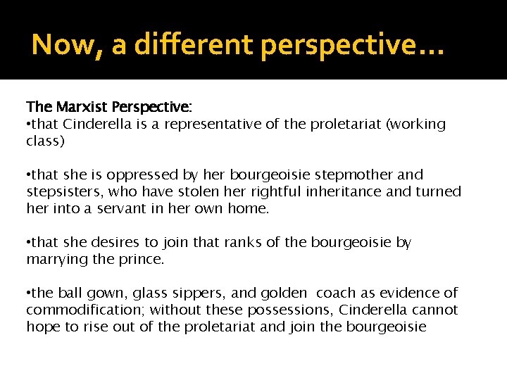 Now, a different perspective… The Marxist Perspective: • that Cinderella is a representative of