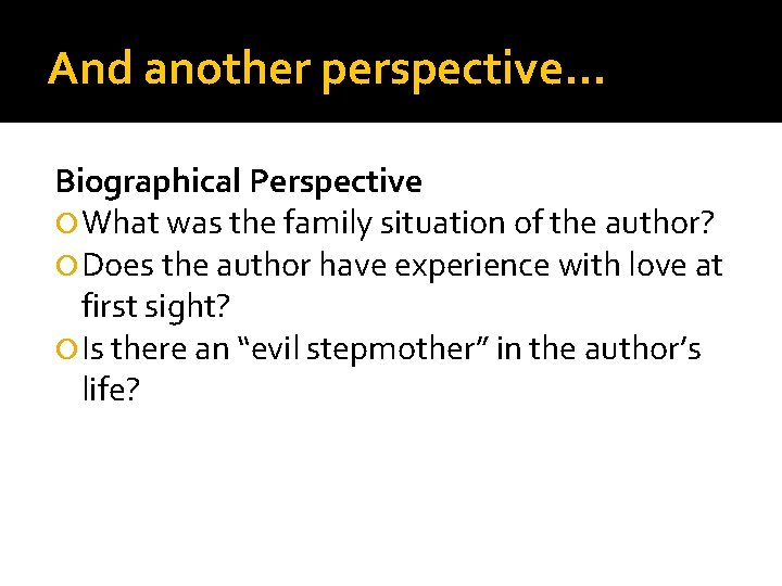 And another perspective… Biographical Perspective What was the family situation of the author? Does