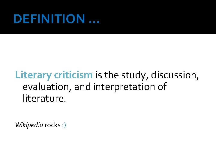 DEFINITION … Literary criticism is the study, discussion, evaluation, and interpretation of literature. Wikipedia