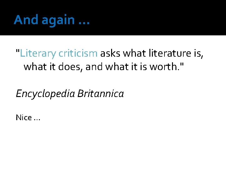 And again … "Literary criticism asks what literature is, what it does, and what