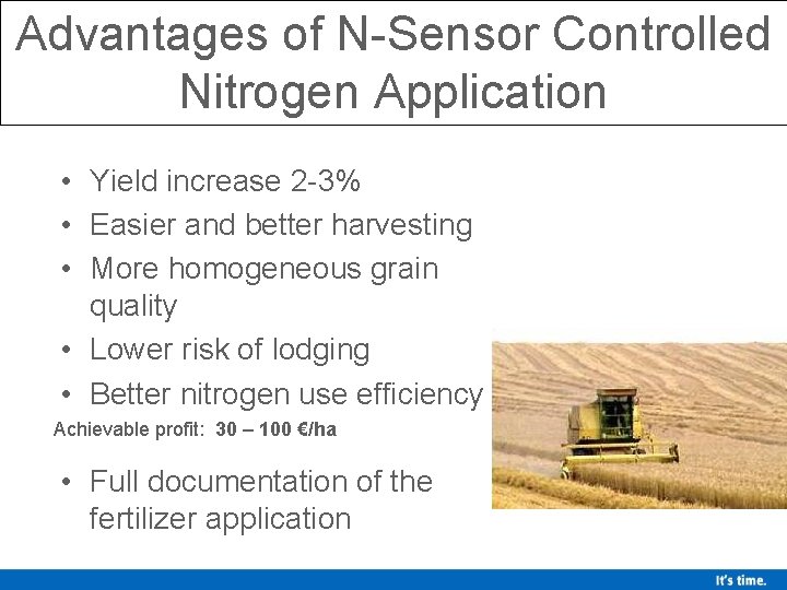 Advantages of N-Sensor Controlled Nitrogen Application • Yield increase 2 -3% • Easier and