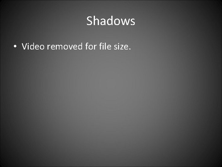 Shadows • Video removed for file size. 