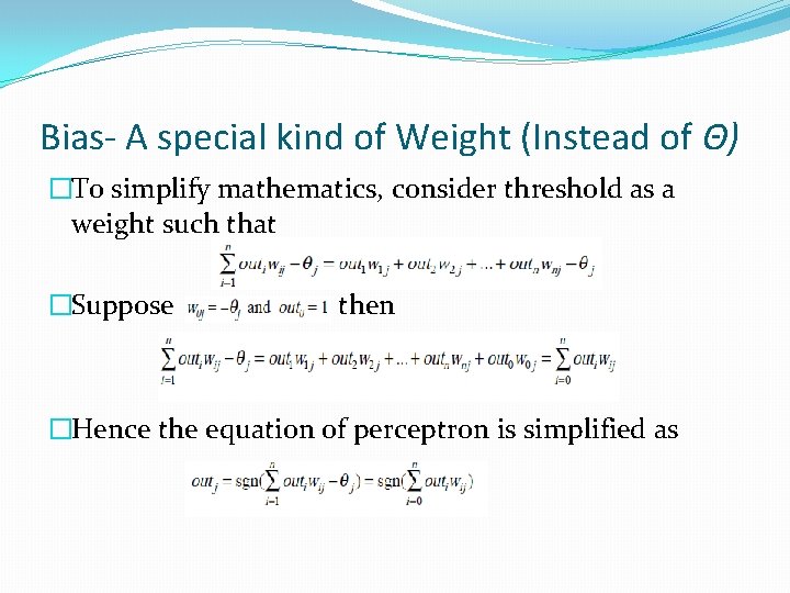 Bias- A special kind of Weight (Instead of Θ) �To simplify mathematics, consider threshold Bias- A special kind of Weight (Instead of Θ) �To simplify mathematics, consider threshold
