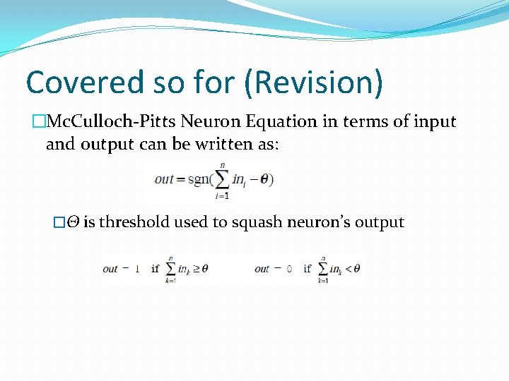 Covered so for (Revision) �Mc. Culloch-Pitts Neuron Equation in terms of input and output Covered so for (Revision) �Mc. Culloch-Pitts Neuron Equation in terms of input and output
